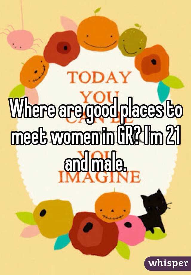 Where are good places to meet women in GR? I'm 21 and male. 