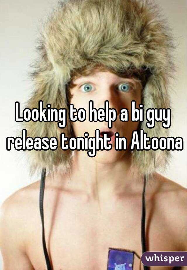 Looking to help a bi guy release tonight in Altoona