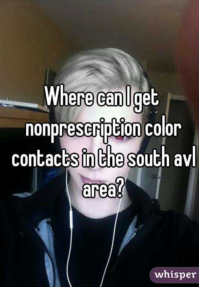 Where can I get nonprescription color contacts in the south avl area?