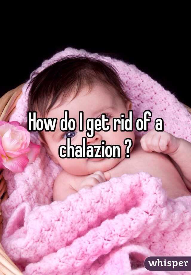 How do I get rid of a chalazion ?
