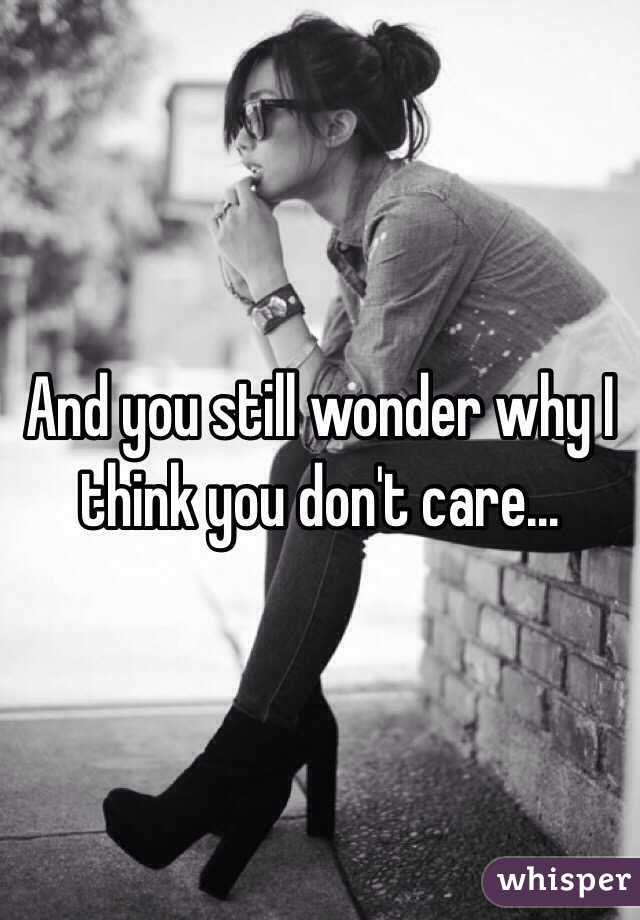 And you still wonder why I think you don't care...