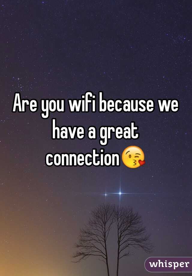 Are you wifi because we have a great connection😘