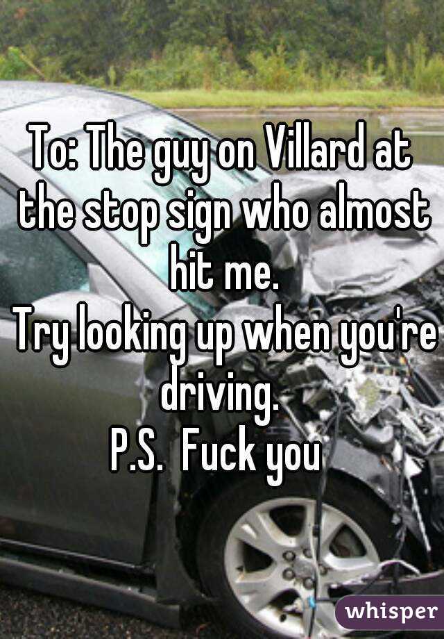To: The guy on Villard at the stop sign who almost hit me.
 Try looking up when you're driving. 
P.S.  Fuck you 
