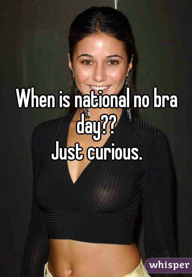 When is national no bra day?? 
Just curious.