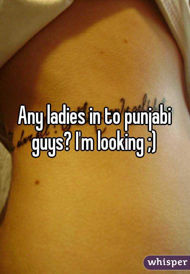 Any ladies in to punjabi guys? I'm looking ;) 
