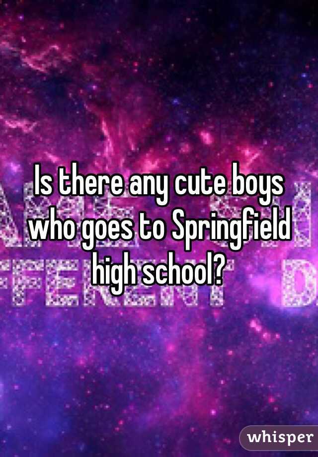 Is there any cute boys who goes to Springfield high school? 
