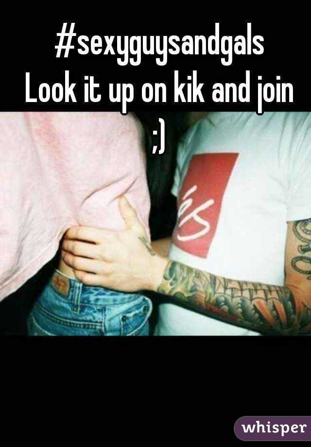 #sexyguysandgals
Look it up on kik and join
;)
