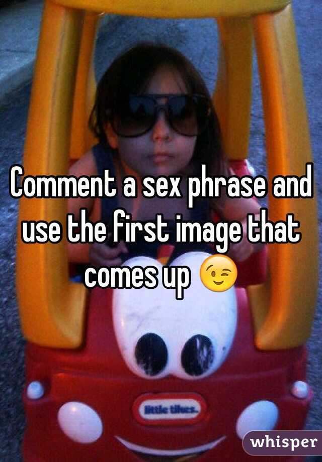 Comment a sex phrase and use the first image that comes up 😉