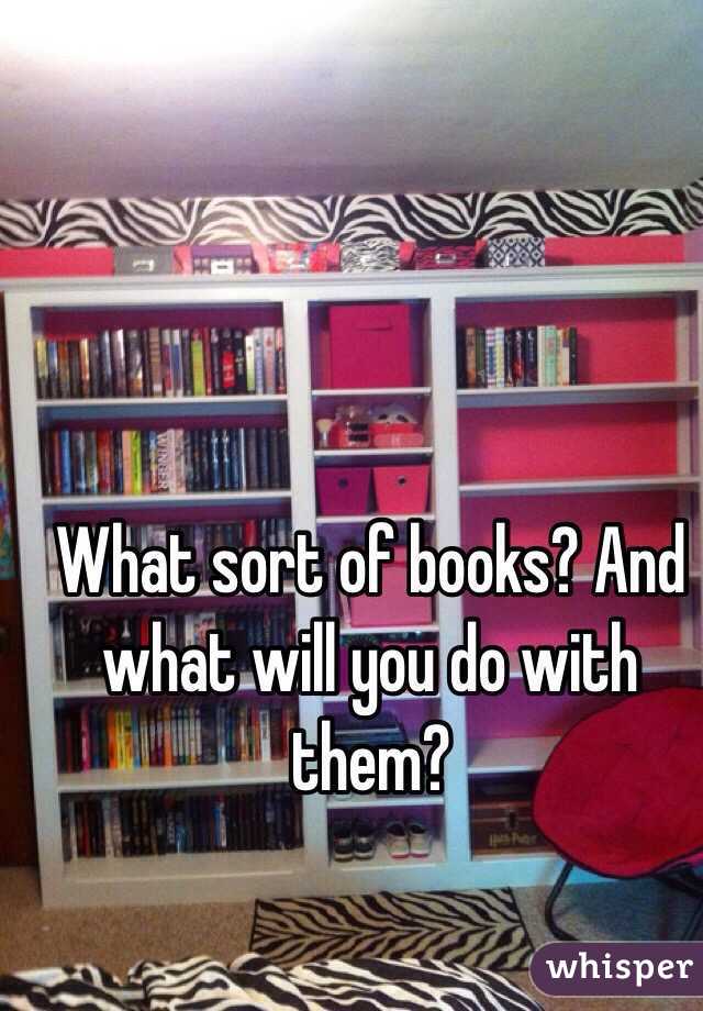 What sort of books? And what will you do with them?
