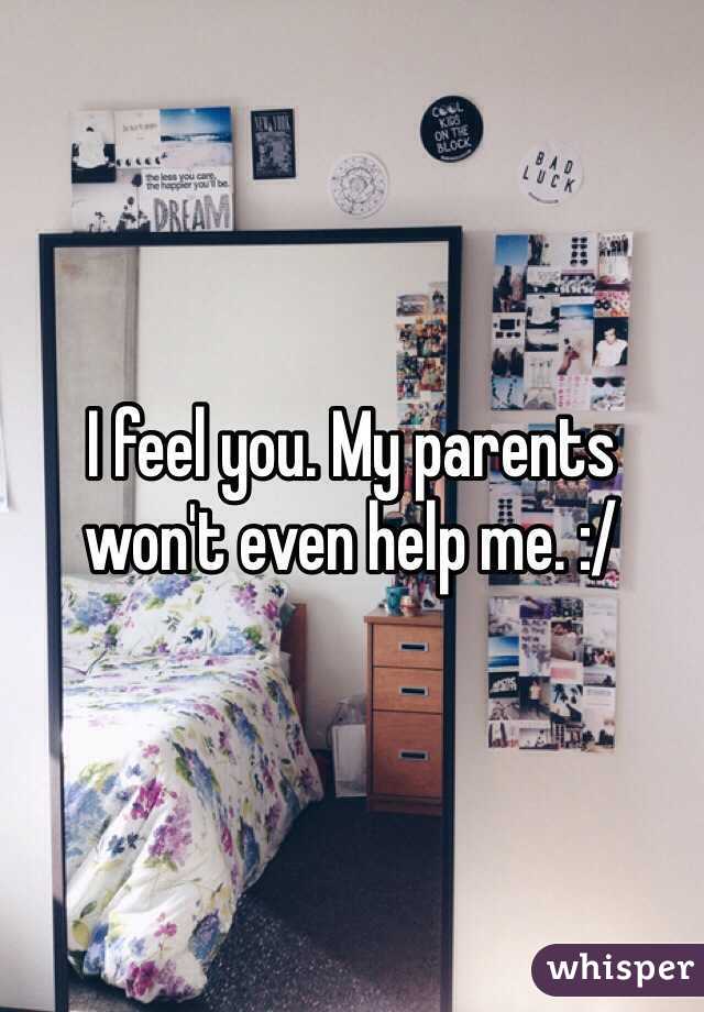 I feel you. My parents won't even help me. :/