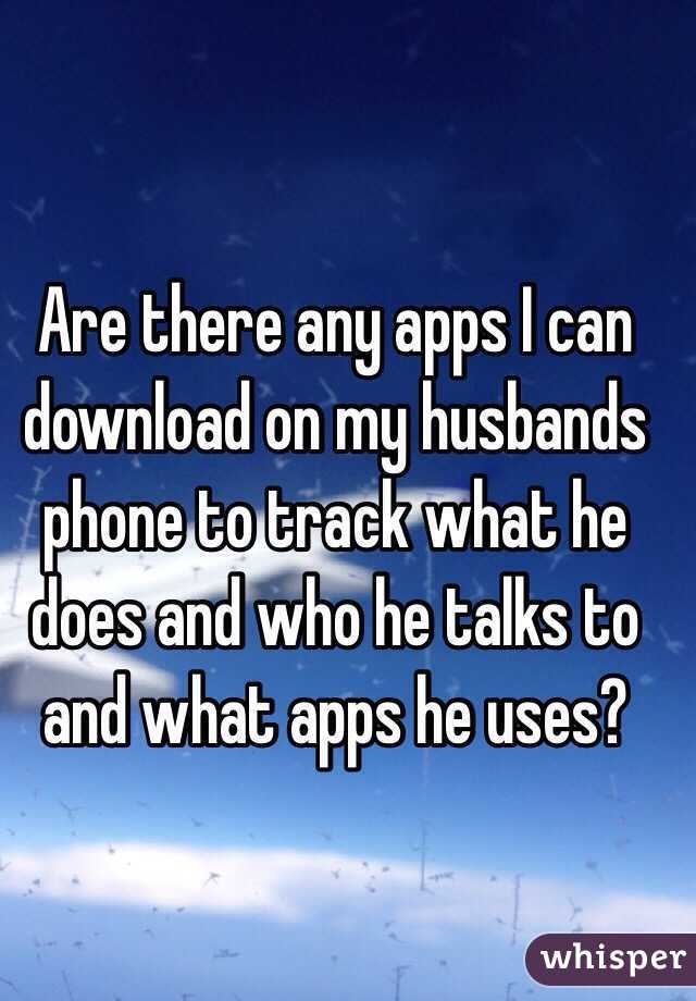 Are there any apps I can download on my husbands phone to track what he does and who he talks to and what apps he uses?