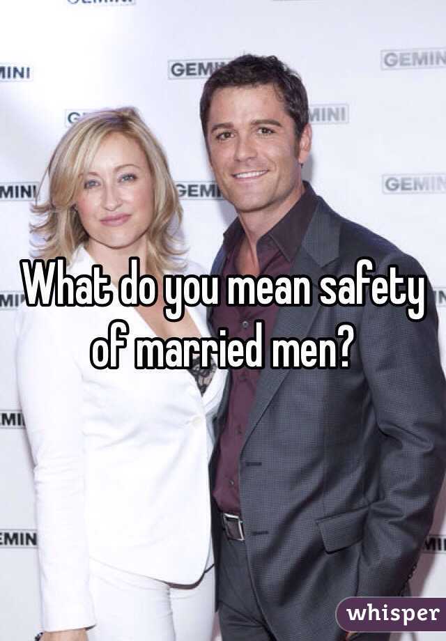 What do you mean safety of married men?