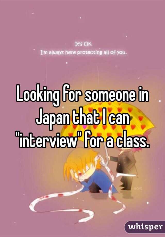 Looking for someone in Japan that I can "interview" for a class. 