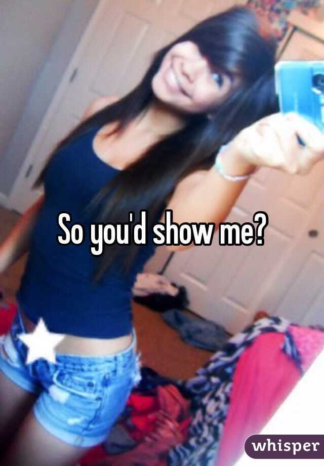 So you'd show me?