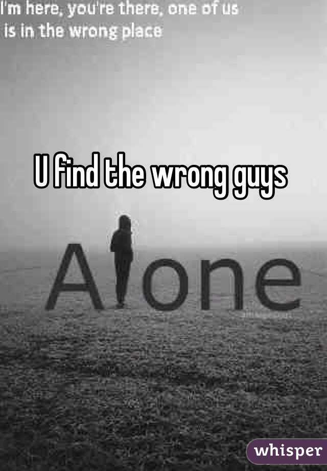 U find the wrong guys