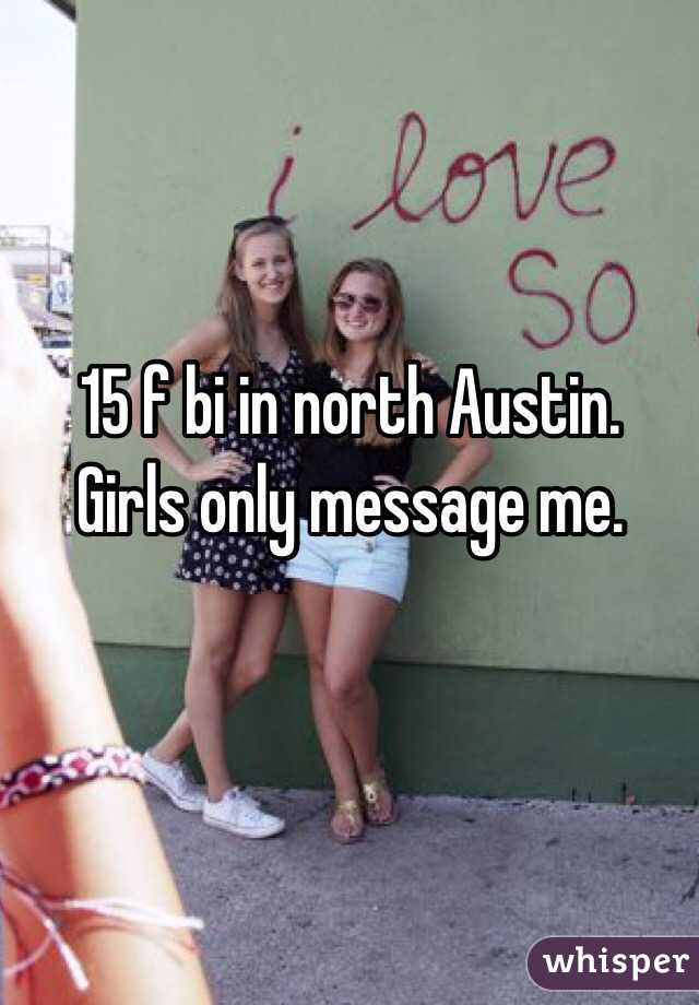15 f bi in north Austin.
Girls only message me.