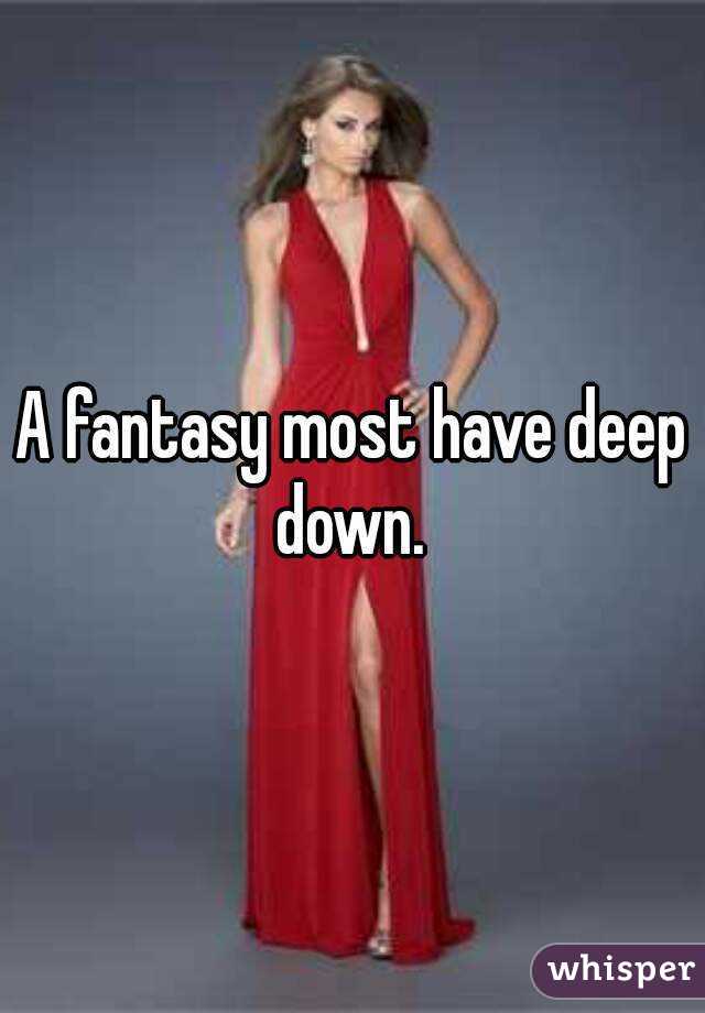 A fantasy most have deep down. 