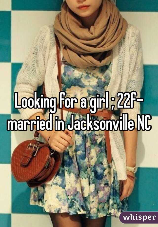 Looking for a girl ; 22f-married in Jacksonville NC