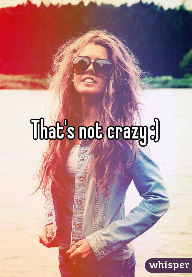 That's not crazy :)