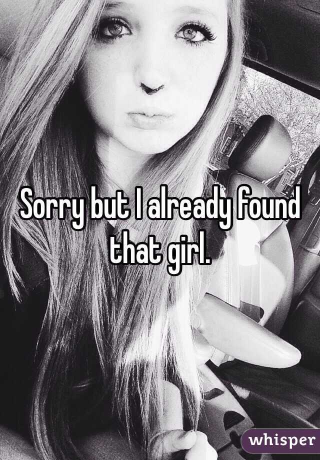 Sorry but I already found that girl. 