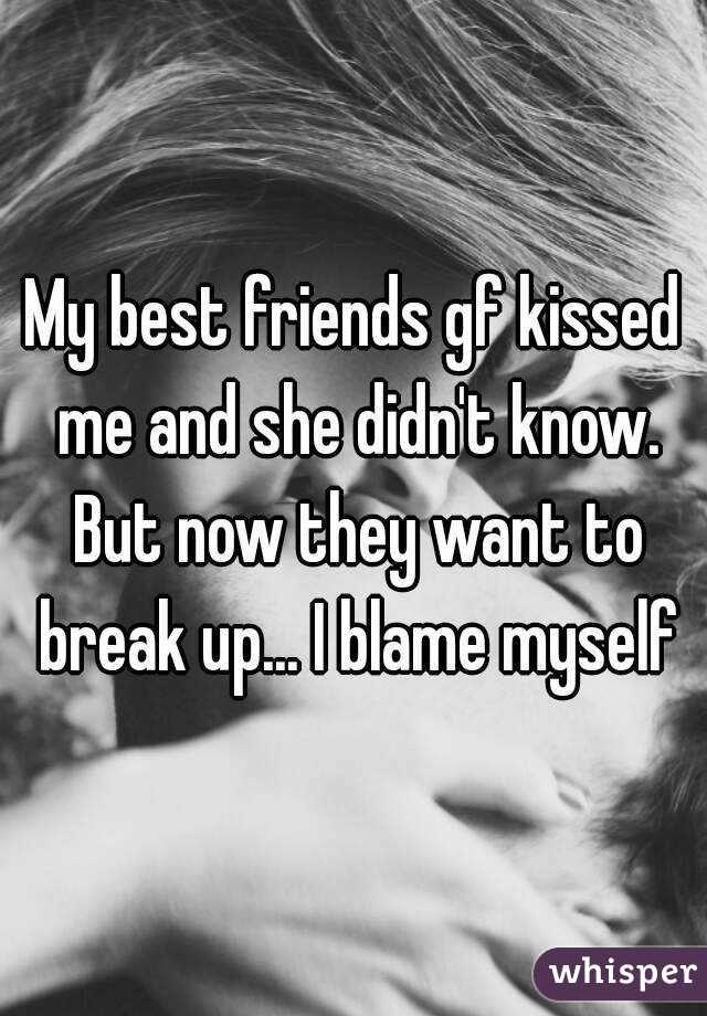My best friends gf kissed me and she didn't know. But now they want to break up... I blame myself