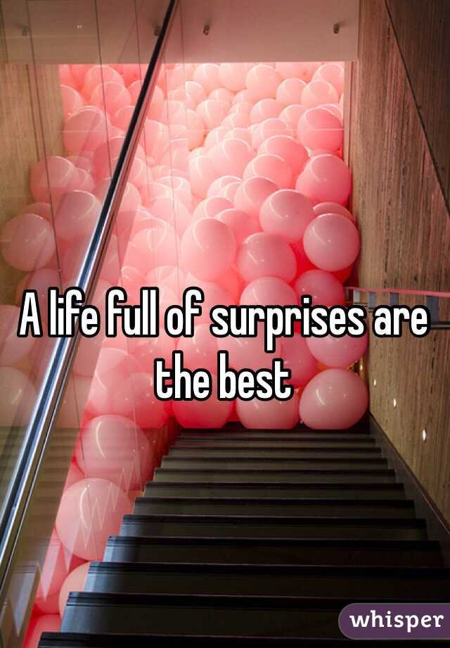 A life full of surprises are the best