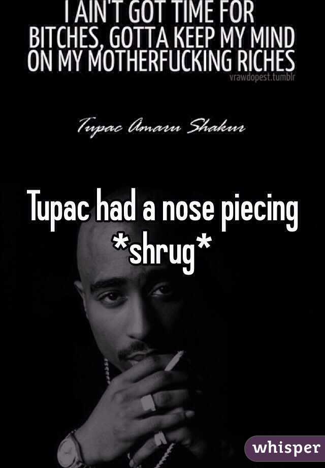 Tupac had a nose piecing *shrug*