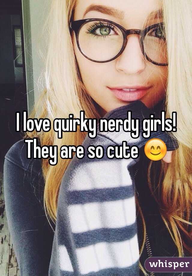 I love quirky nerdy girls! They are so cute 😊