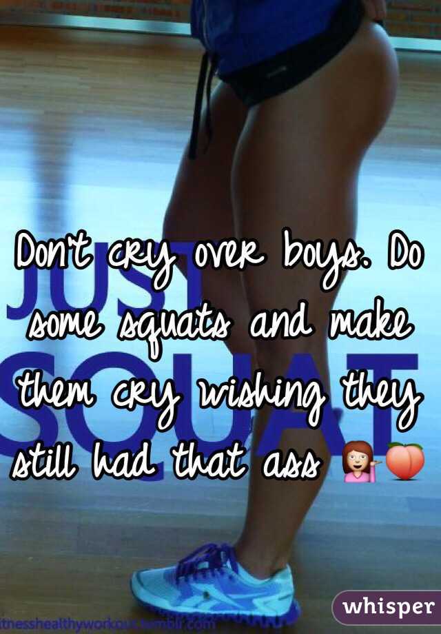 Don't cry over boys. Do some squats and make them cry wishing they still had that ass 💁🍑
