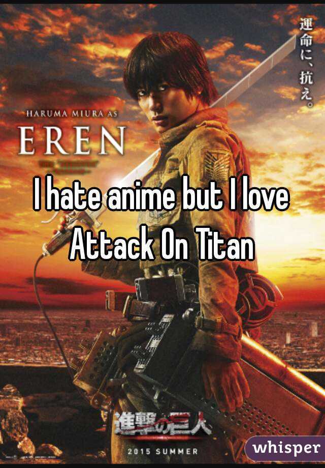 I hate anime but I love Attack On Titan 