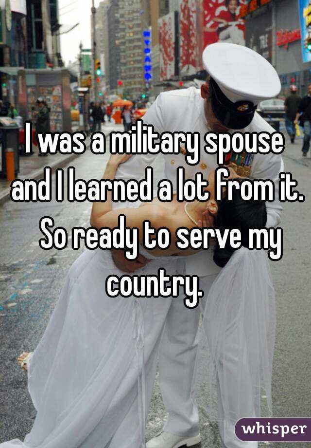 I was a military spouse and I learned a lot from it.  So ready to serve my country. 
