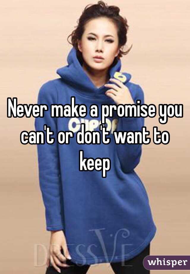 Never make a promise you can't or don't want to keep