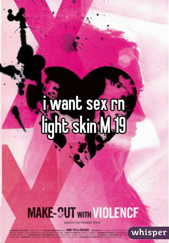 i want sex rn
light skin M 19