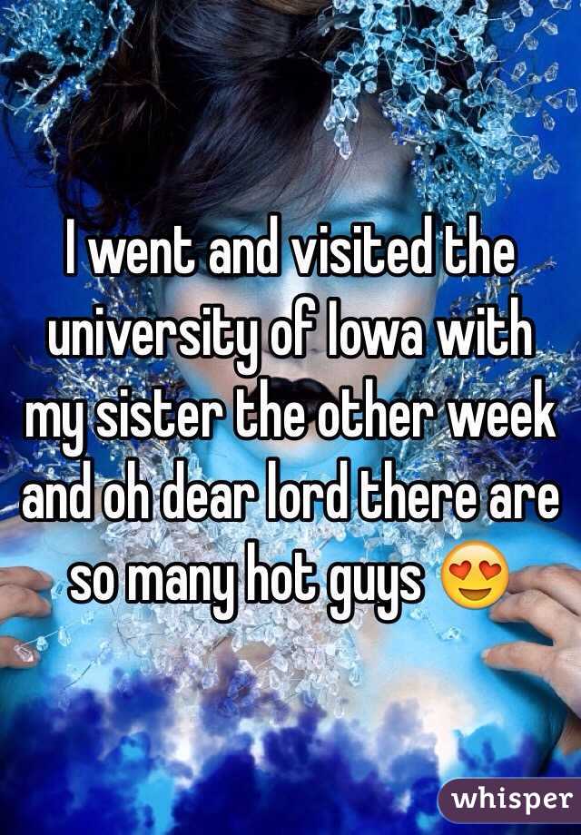 I went and visited the university of Iowa with my sister the other week and oh dear lord there are so many hot guys 😍