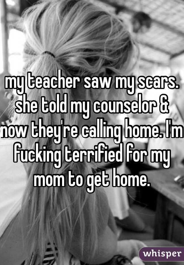 my teacher saw my scars. she told my counselor & now they're calling home. I'm fucking terrified for my mom to get home. 

