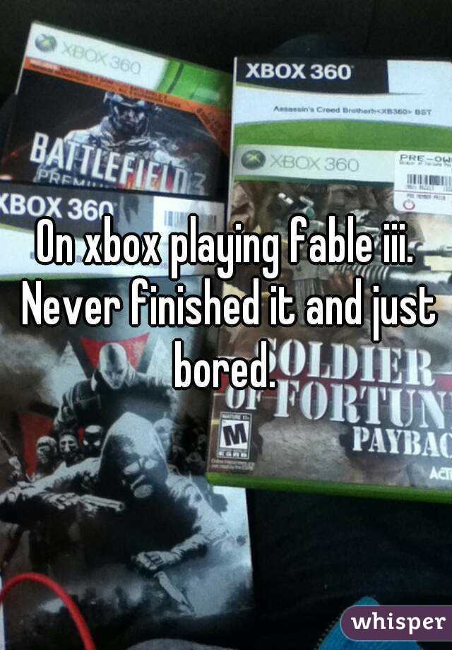 On xbox playing fable iii. Never finished it and just bored. 