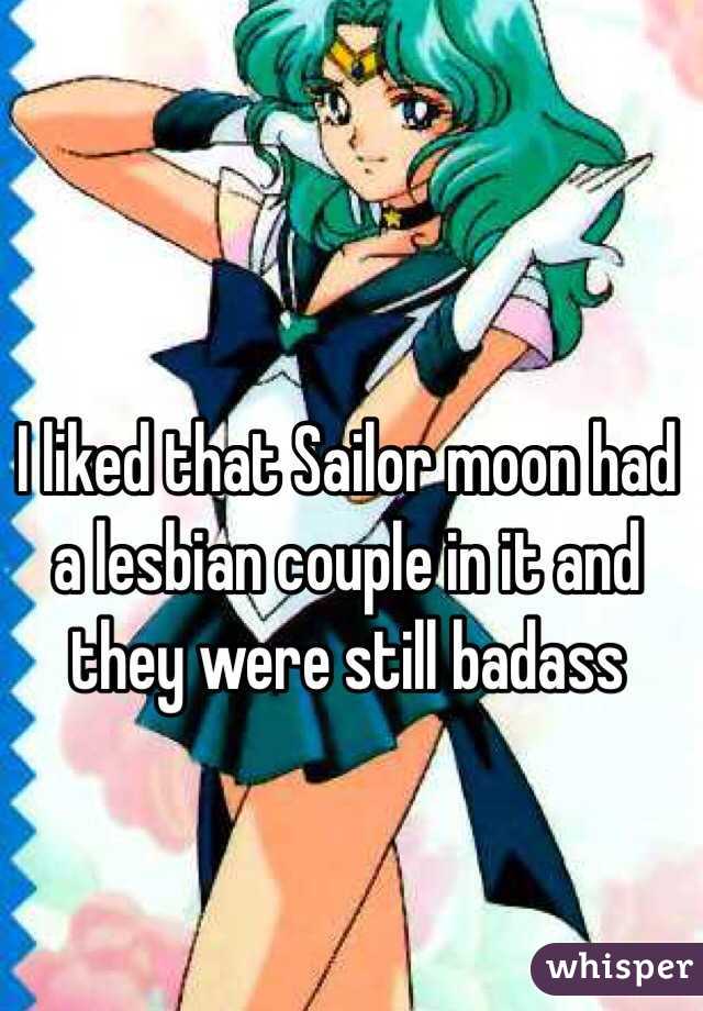 I liked that Sailor moon had a lesbian couple in it and they were still badass 
