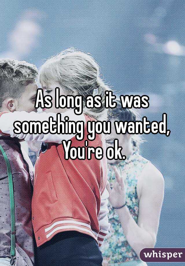 As long as it was something you wanted,  You're ok.