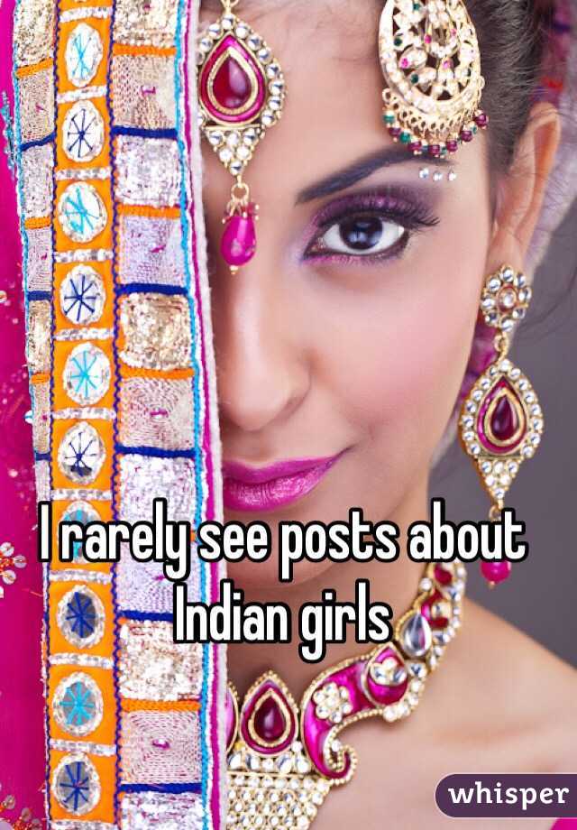 I rarely see posts about Indian girls 