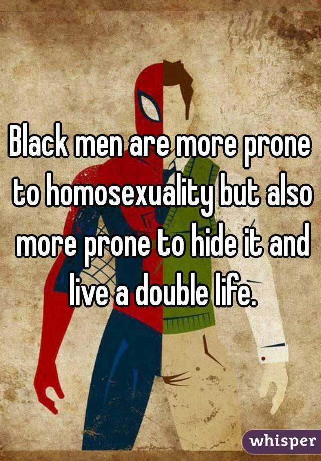Black men are more prone to homosexuality but also more prone to hide it and live a double life.