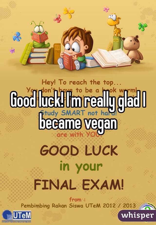 Good luck! I'm really glad I became vegan 