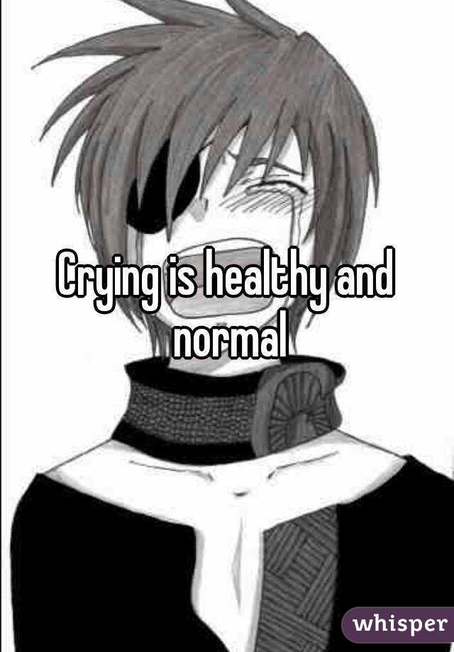 Crying is healthy and normal