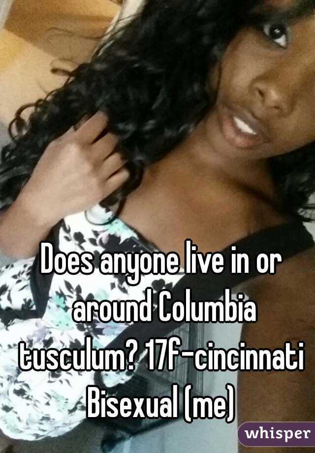Does anyone live in or around Columbia tusculum? 17f-cincinnati 
Bisexual (me)