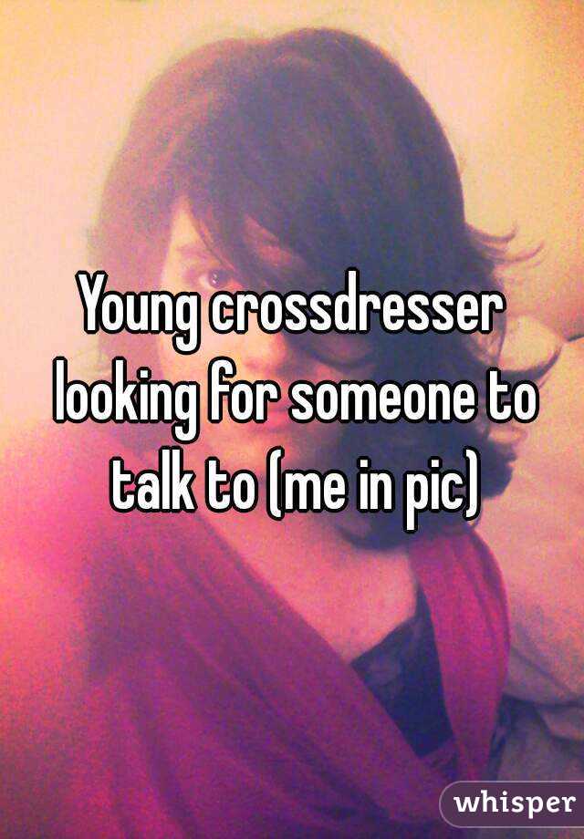 Young crossdresser looking for someone to talk to (me in pic)