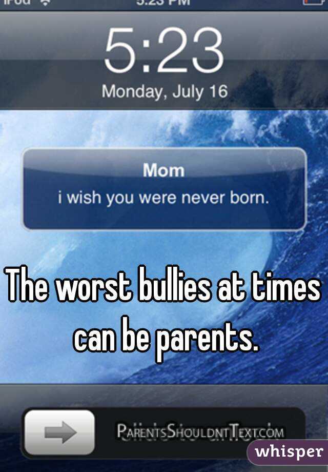 The worst bullies at times can be parents.