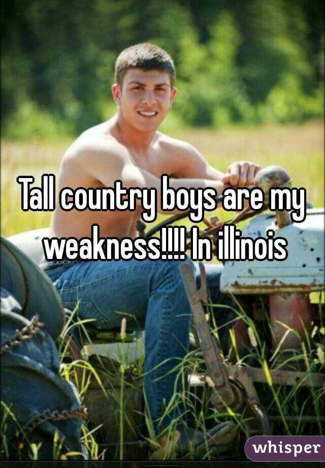 Tall country boys are my weakness!!!! In illinois
