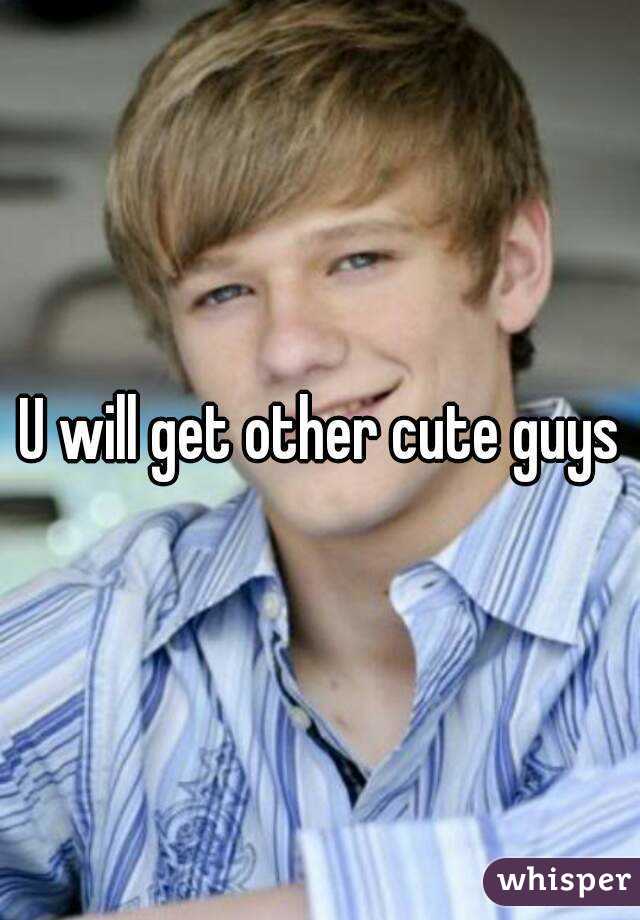 U will get other cute guys