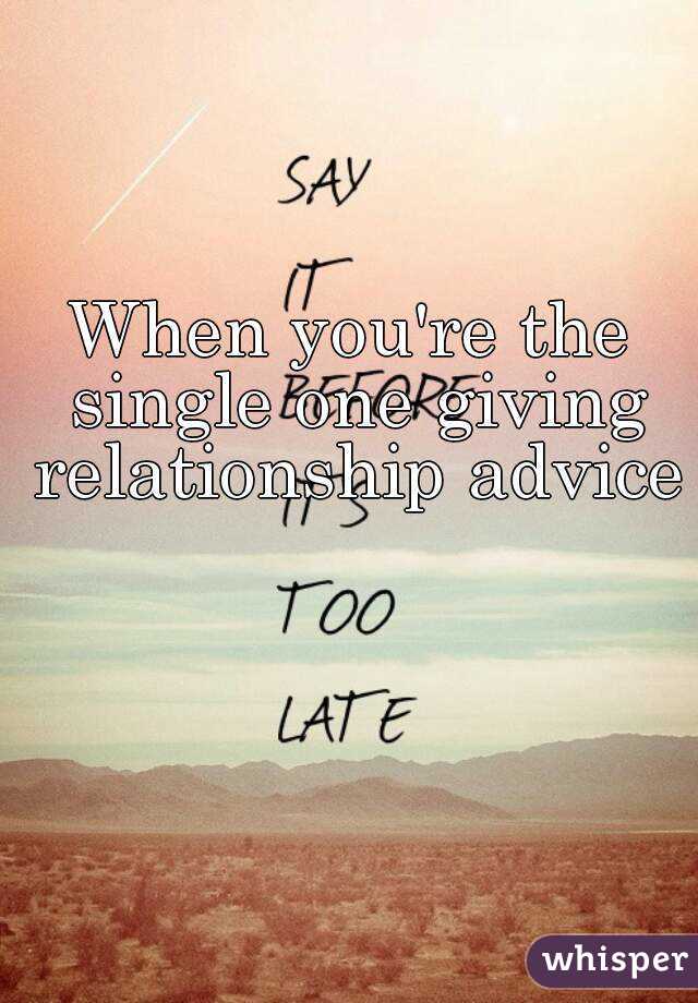 When you're the single one giving relationship advice 