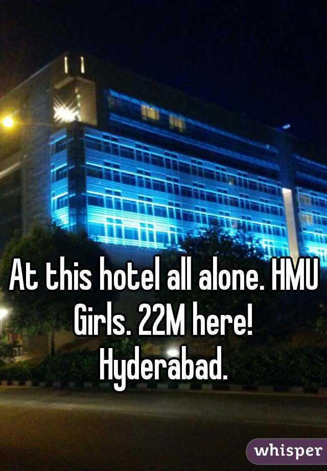 At this hotel all alone. HMU Girls. 22M here!  Hyderabad. 