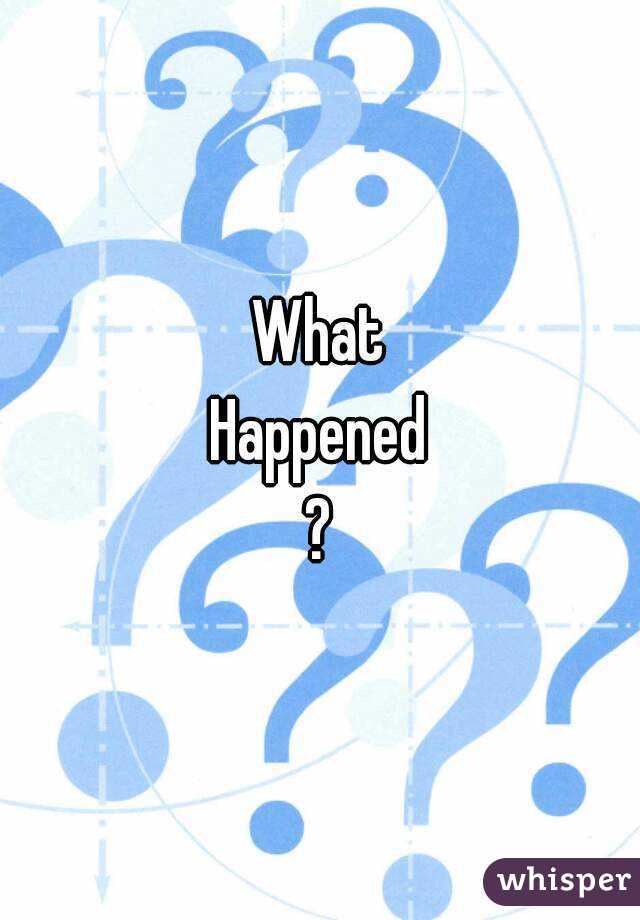 What
Happened
?